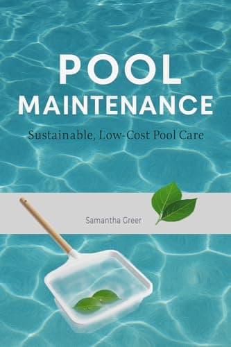 Pool Maintenance: Sustainable Low Cost Pool Care (Practical Sustainability Guides Book 4)