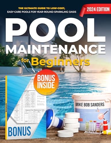 Pool Maintenance for Beginners: The Ultimate Guide to Low-Cost, Easy-Care Pools for Year-Round Sparkling Oasis + Bonus: Recommended Equipment and Products List & Simple Maintenance Schedules