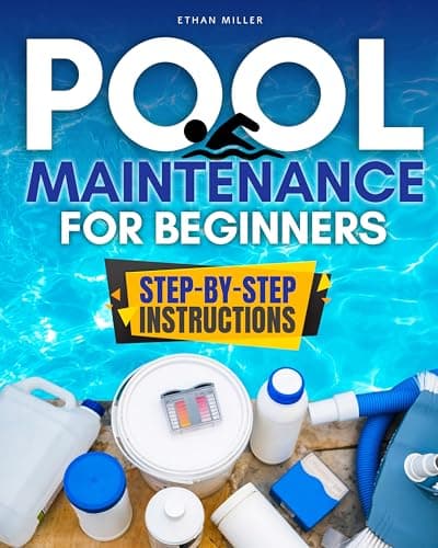 Pool Maintenance for Beginners: The Busy Homeowner's Guide to Time-Saving and Cost-Cutting Pool Care for Crystal-Clear Water Year-Round